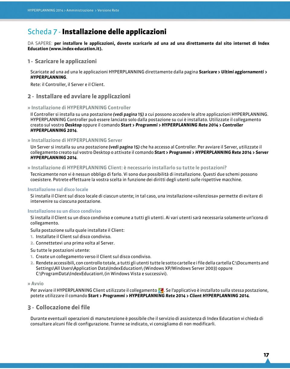 - Scaricare le applicazioni Scaricate ad una ad una le applicazioni HYPERPLANNING direttamente dalla pagina Scaricare > Ultimi aggiornamenti > HYPERPLANNING.