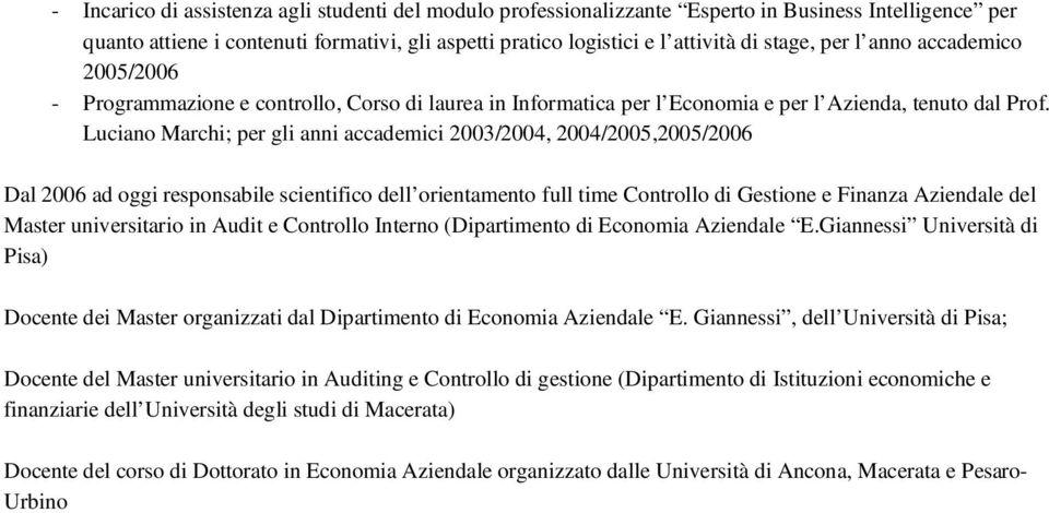 Luciano Marchi; per gli anni accademici 2003/2004, 2004/2005,2005/2006 Dal 2006 ad oggi responsabile scientifico dell orientamento full time Controllo di Gestione e Finanza Aziendale del Master