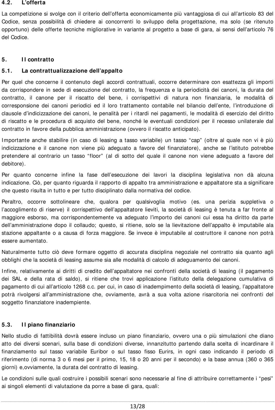 La contrattualizzazione dell appalto Per quel che concerne il contenuto degli accordi contrattuali, occorre determinare con esattezza gli importi da corrispondere in sede di esecuzione del contratto,