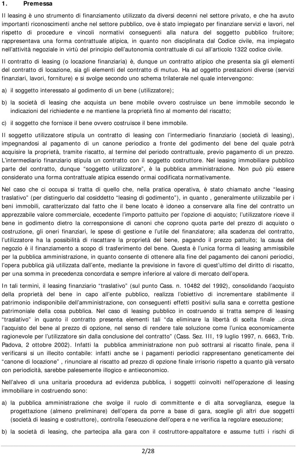 disciplinata dal Codice civile, ma impiegato nell attività negoziale in virtù del principio dell autonomia contrattuale di cui all articolo 1322 codice civile.