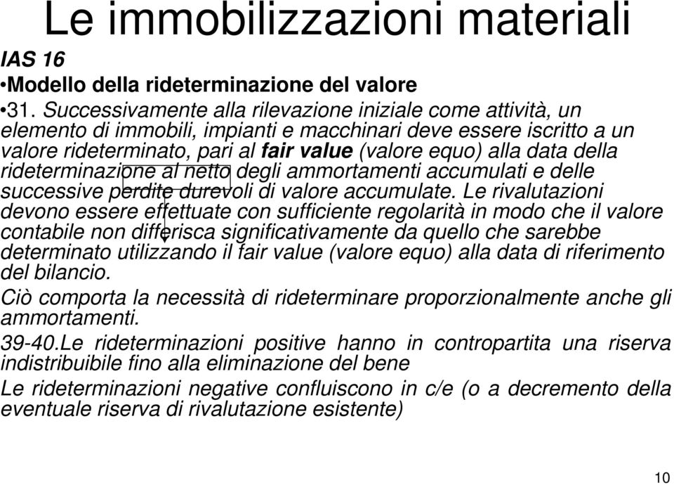 della rideterminazione al netto degli ammortamenti accumulati e delle successive perdite durevoli di valore accumulate.