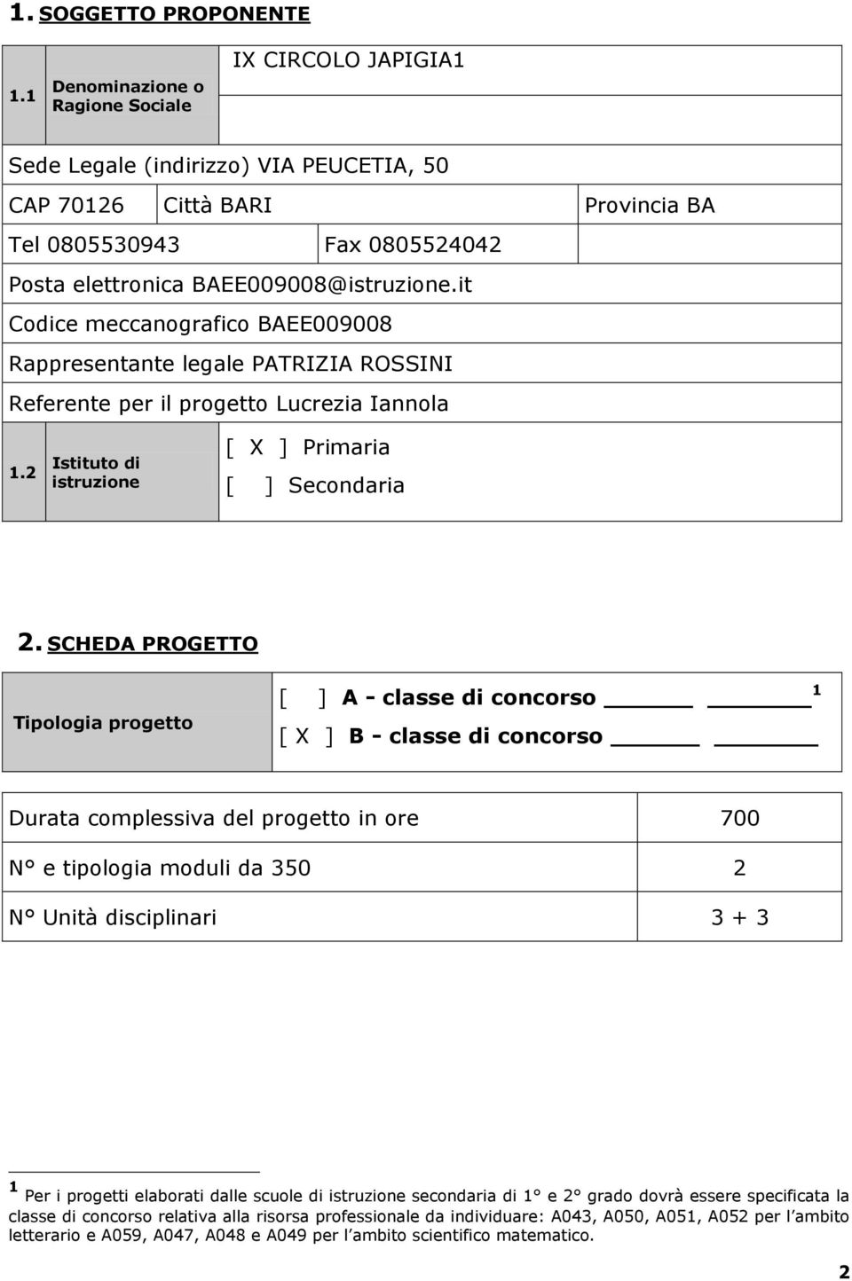 it Codice meccanografico BAEE009008 Rappresentante legale PATRIZIA ROSSINI Referente per il progetto Lucrezia Iannola 1.2 Istituto di istruzione [ X ] Primaria [ ] Secondaria 2.