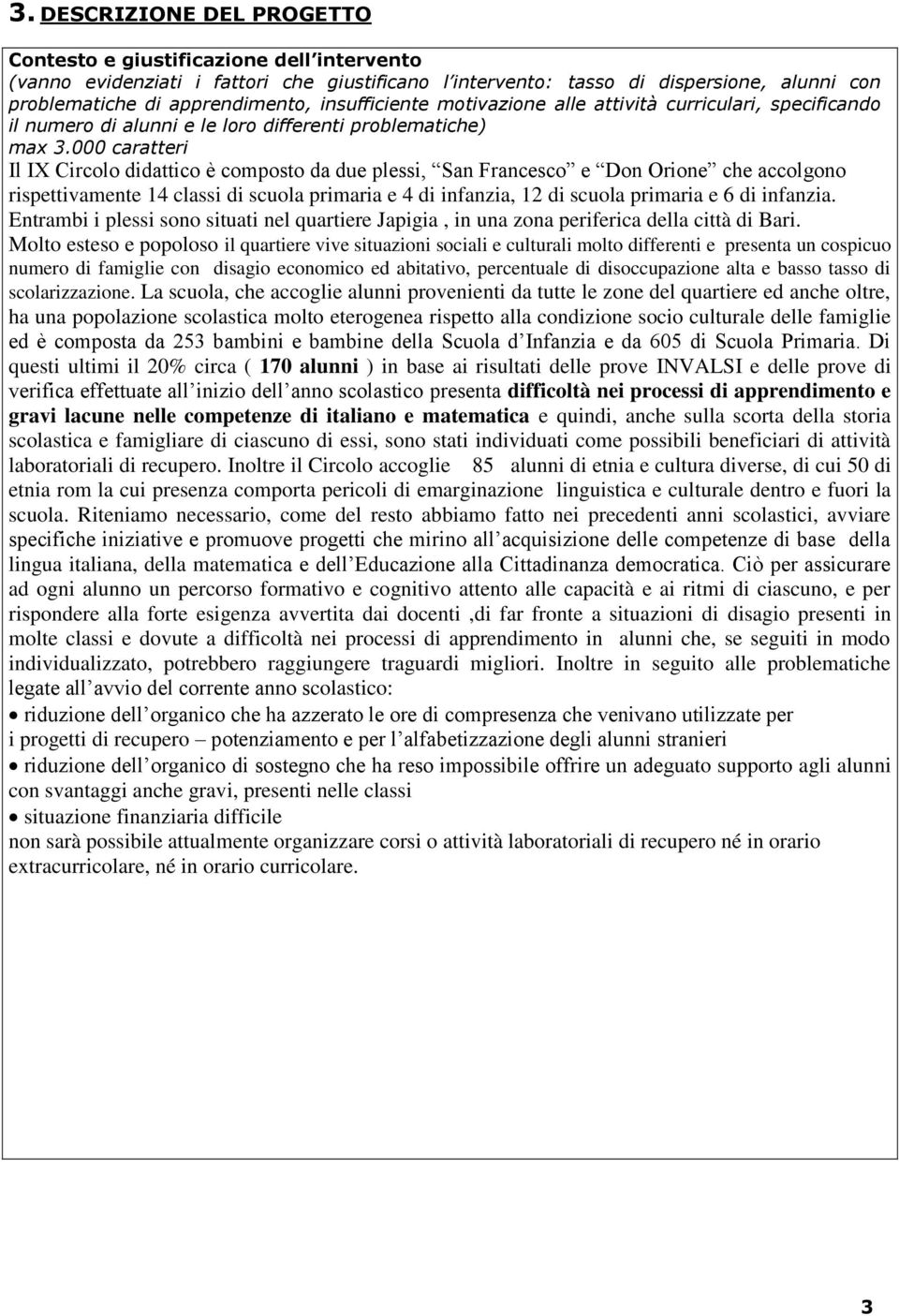 000 caratteri Il IX Circolo didattico è composto da due plessi, San Francesco e Don Orione che accolgono rispettivamente 14 classi di scuola primaria e 4 di infanzia, 12 di scuola primaria e 6 di