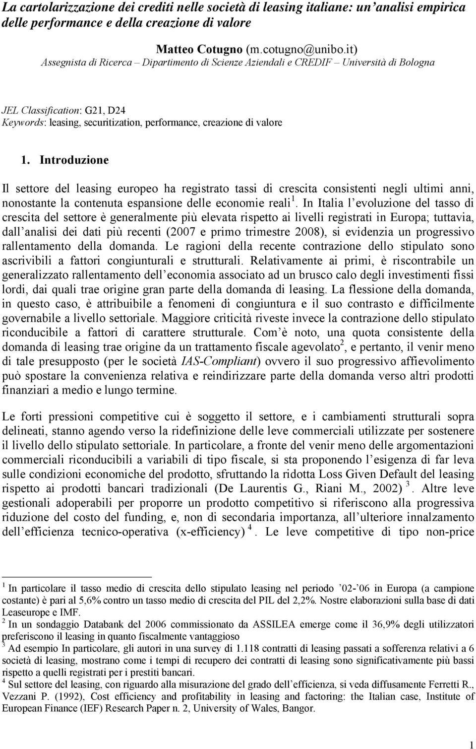 Introduzione Il settore del leasing europeo ha registrato tassi di crescita consistenti negli ultimi anni, nonostante la contenuta espansione delle economie reali 1.