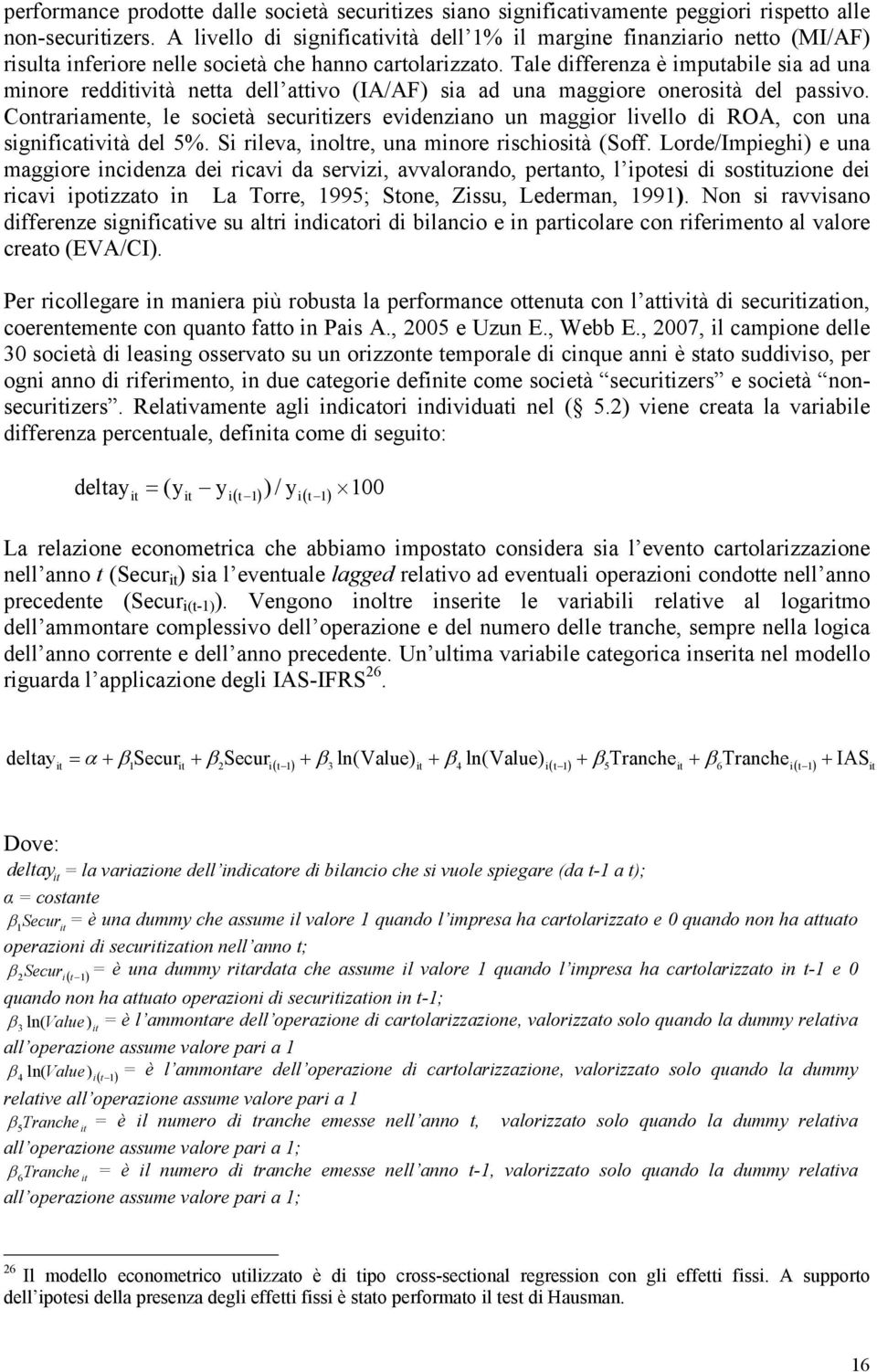 Tale differenza è imputabile sia ad una minore redditività netta dell attivo (IA/AF) sia ad una maggiore onerosità del passivo.