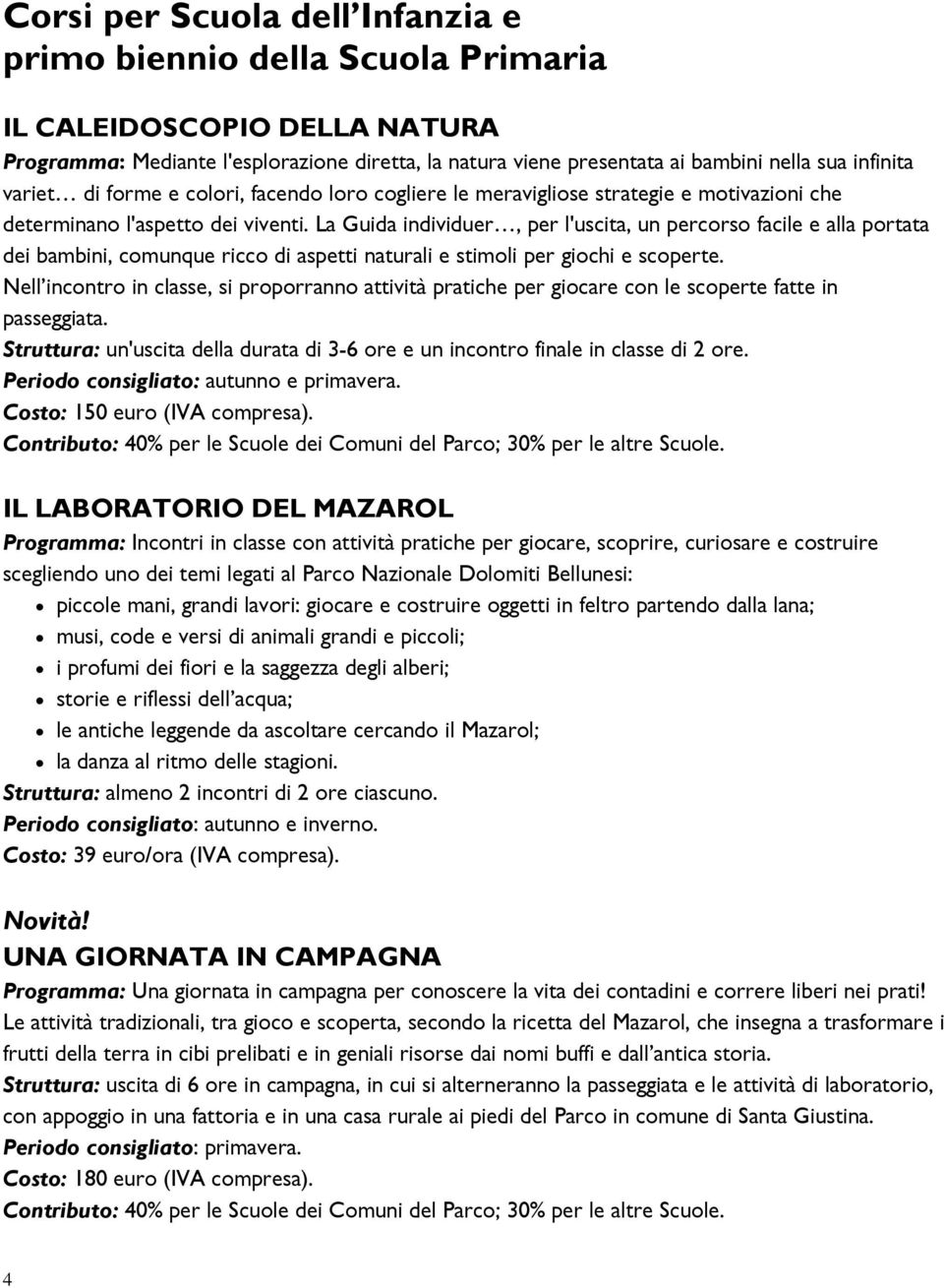 La Guida individuer, per l'uscita, un percorso facile e alla portata dei bambini, comunque ricco di aspetti naturali e stimoli per giochi e scoperte.