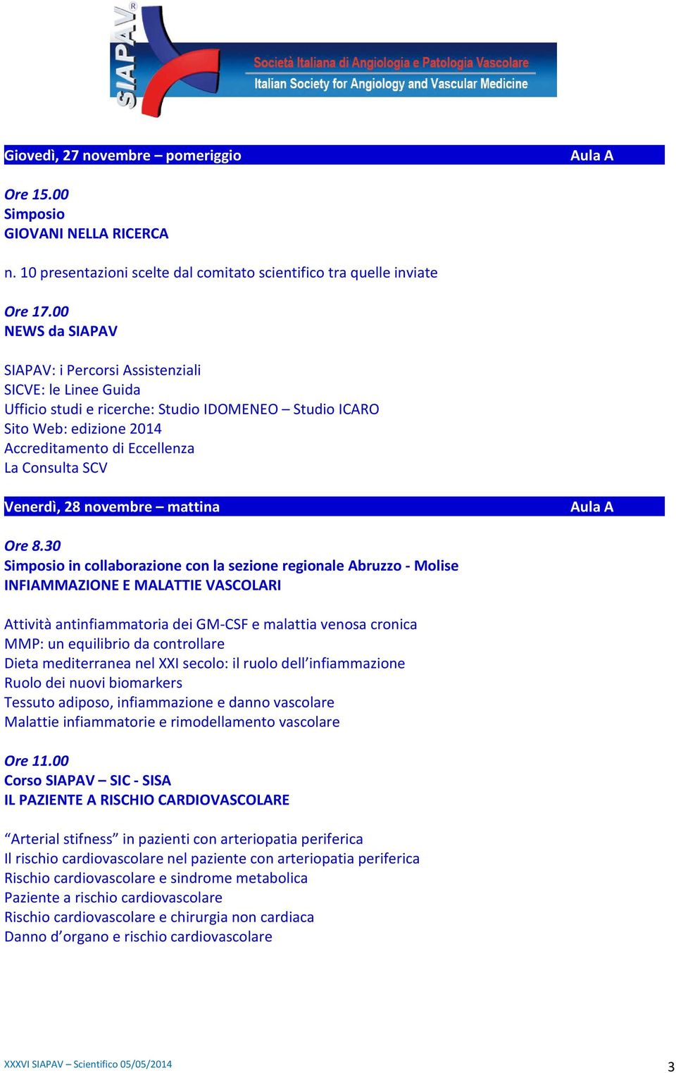 Web: edizione 2014 Accreditamento di Eccellenza La Consulta SCV Venerdì, 28 novembre mattina Aula A in collaborazione con la sezione regionale Abruzzo - Molise INFIAMMAZIONE E MALATTIE VASCOLARI