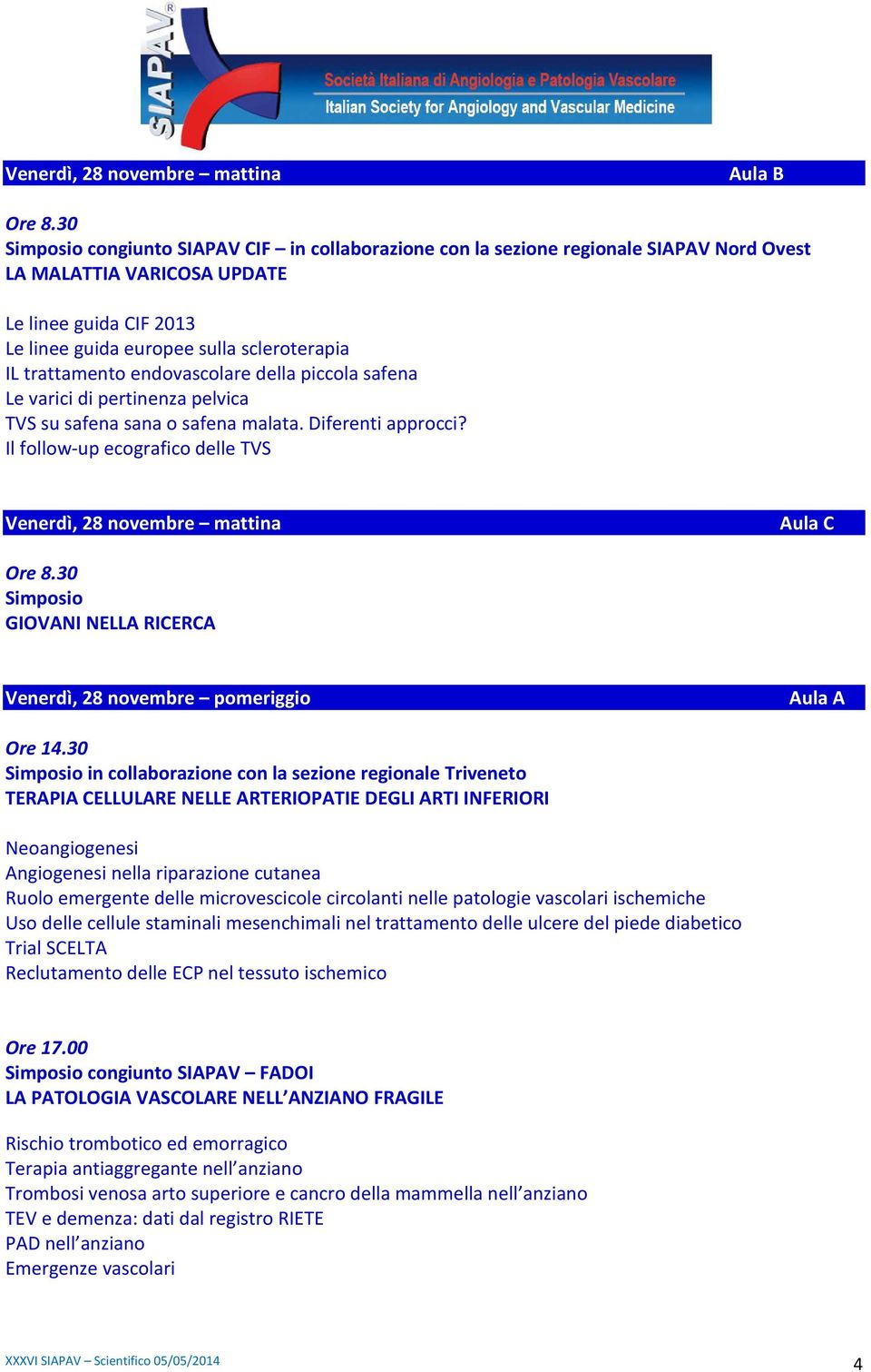 Il follow-up ecografico delle TVS Venerdì, 28 novembre mattina Aula C Venerdì, 28 novembre pomeriggio Aula A Ore 14.