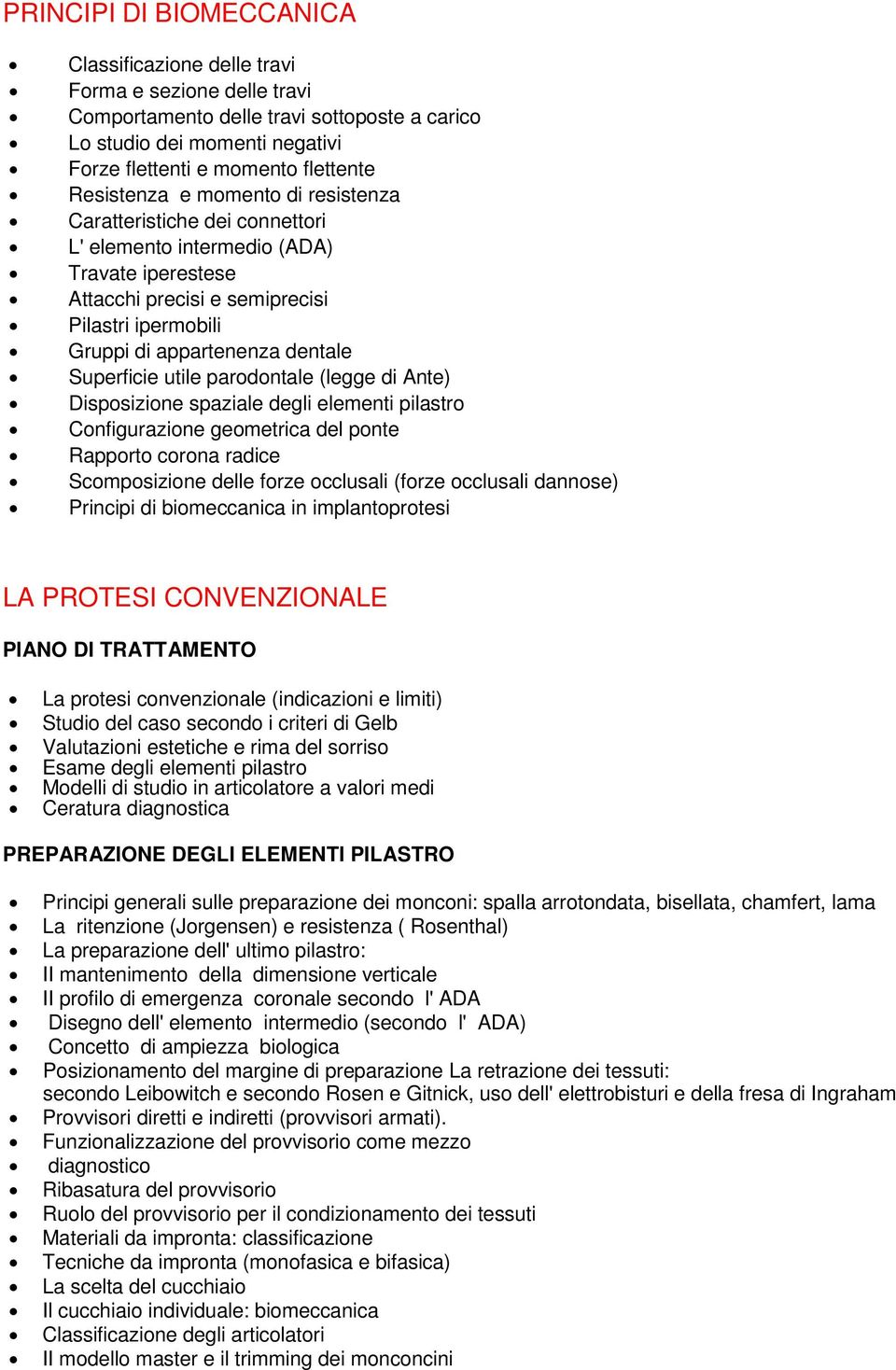 Superficie utile parodontale (legge di Ante) Disposizione spaziale degli elementi pilastro Configurazione geometrica del ponte Rapporto corona radice Scomposizione delle forze occlusali (forze