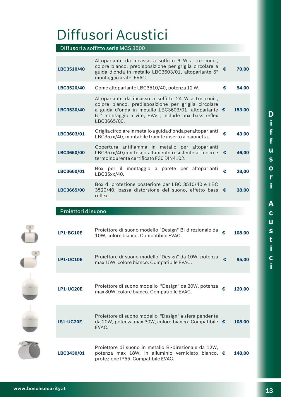 94,00 LBC3530/40 LBC3603/01 LBC3650/00 LBC3660/01 LBC3665/00 Prettr d sun LP1-BC10E LP1-UC10E Altparlante da ncass a stt 24 W a tre cn, clre banc, predspszne per grgla crclare a guda d'nda n metall