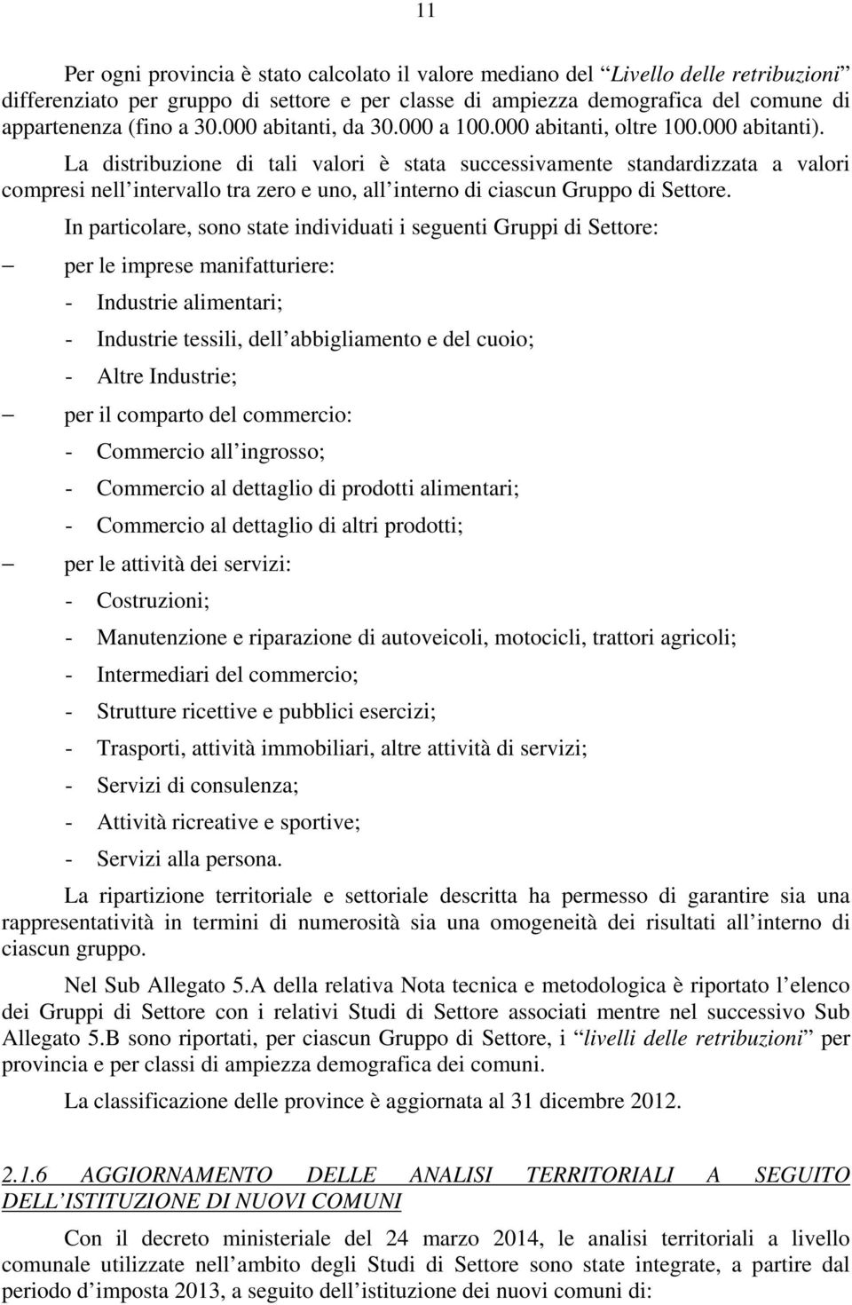 La distribuzione di tali valori è stata successivamente standardizzata a valori compresi nell intervallo tra zero e uno, all interno di ciascun Gruppo di Settore.