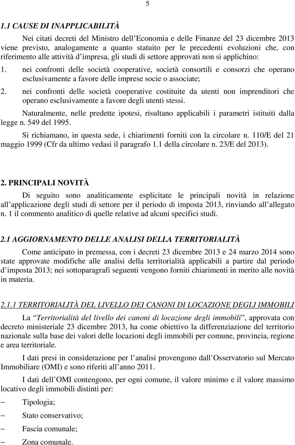 nei confronti delle società cooperative, società consortili e consorzi che operano esclusivamente a favore delle imprese socie o associate; 2.