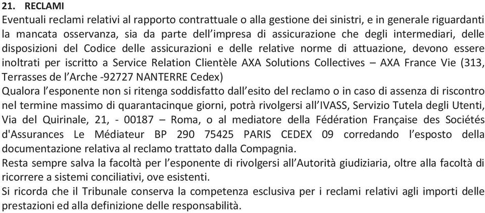 France Vie (313, Terrasses de l Arche -92727 NANTERRE Cedex) Qualora l esponente non si ritenga soddisfatto dall esito del reclamo o in caso di assenza di riscontro nel termine massimo di