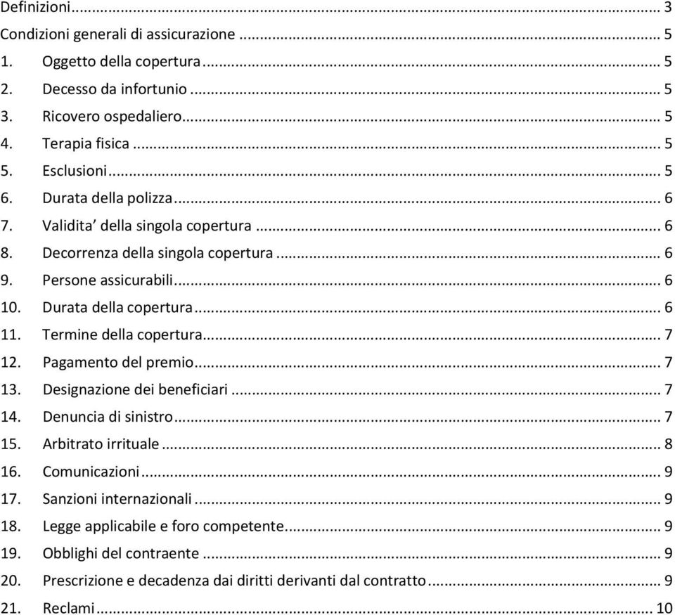 Termine della copertura... 7 12. Pagamento del premio... 7 13. Designazione dei beneficiari... 7 14. Denuncia di sinistro... 7 15. Arbitrato irrituale... 8 16. Comunicazioni... 9 17.