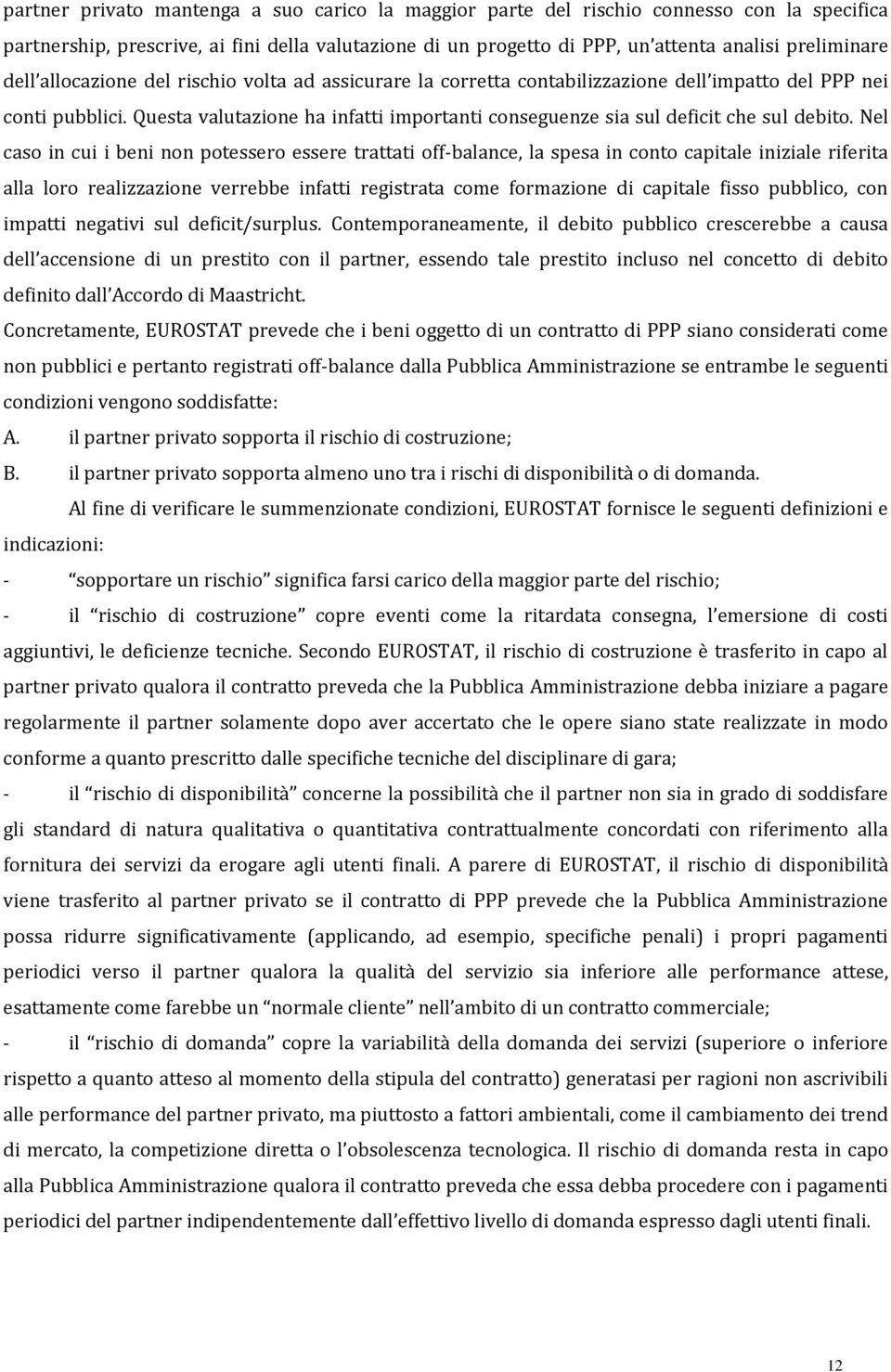 Questa valutazione ha infatti importanti conseguenze sia sul deficit che sul debito.