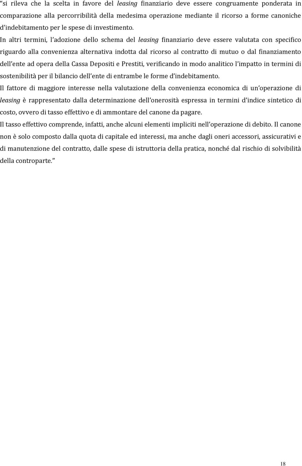 In altri termini, l adozione dello schema del leasing finanziario deve essere valutata con specifico riguardo alla convenienza alternativa indotta dal ricorso al contratto di mutuo o dal