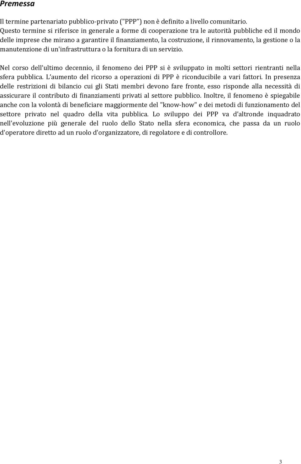 gestione o la manutenzione di un'infrastruttura o la fornitura di un servizio. Nel corso dell'ultimo decennio, il fenomeno dei PPP si è sviluppato in molti settori rientranti nella sfera pubblica.