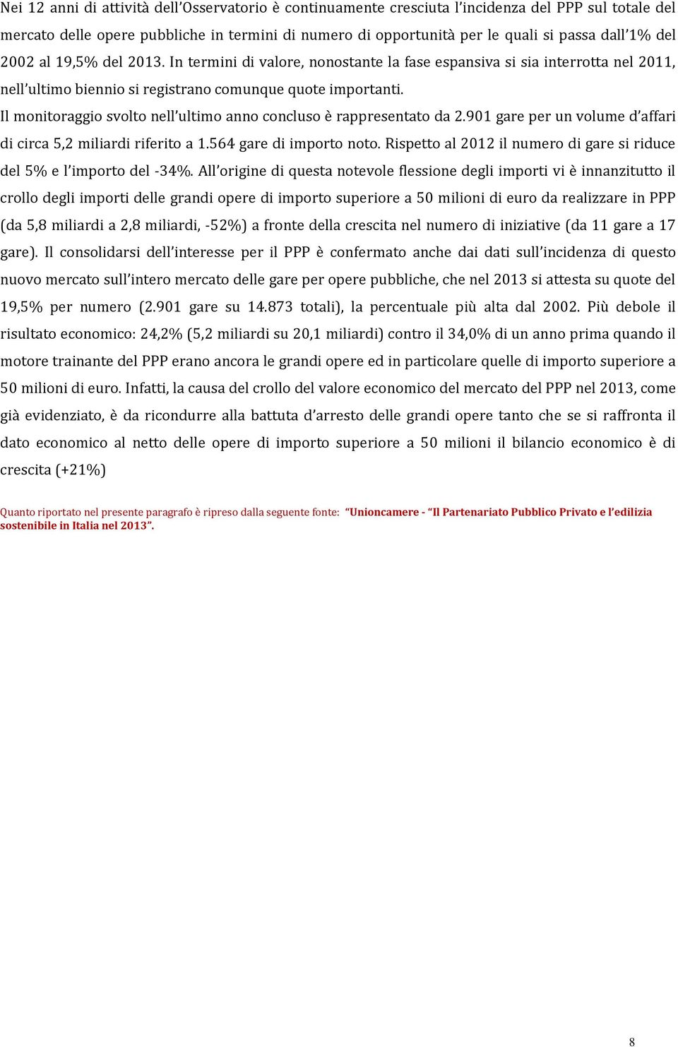 Il monitoraggio svolto nell ultimo anno concluso è rappresentato da 2.901 gare per un volume d affari di circa 5,2 miliardi riferito a 1.564 gare di importo noto.