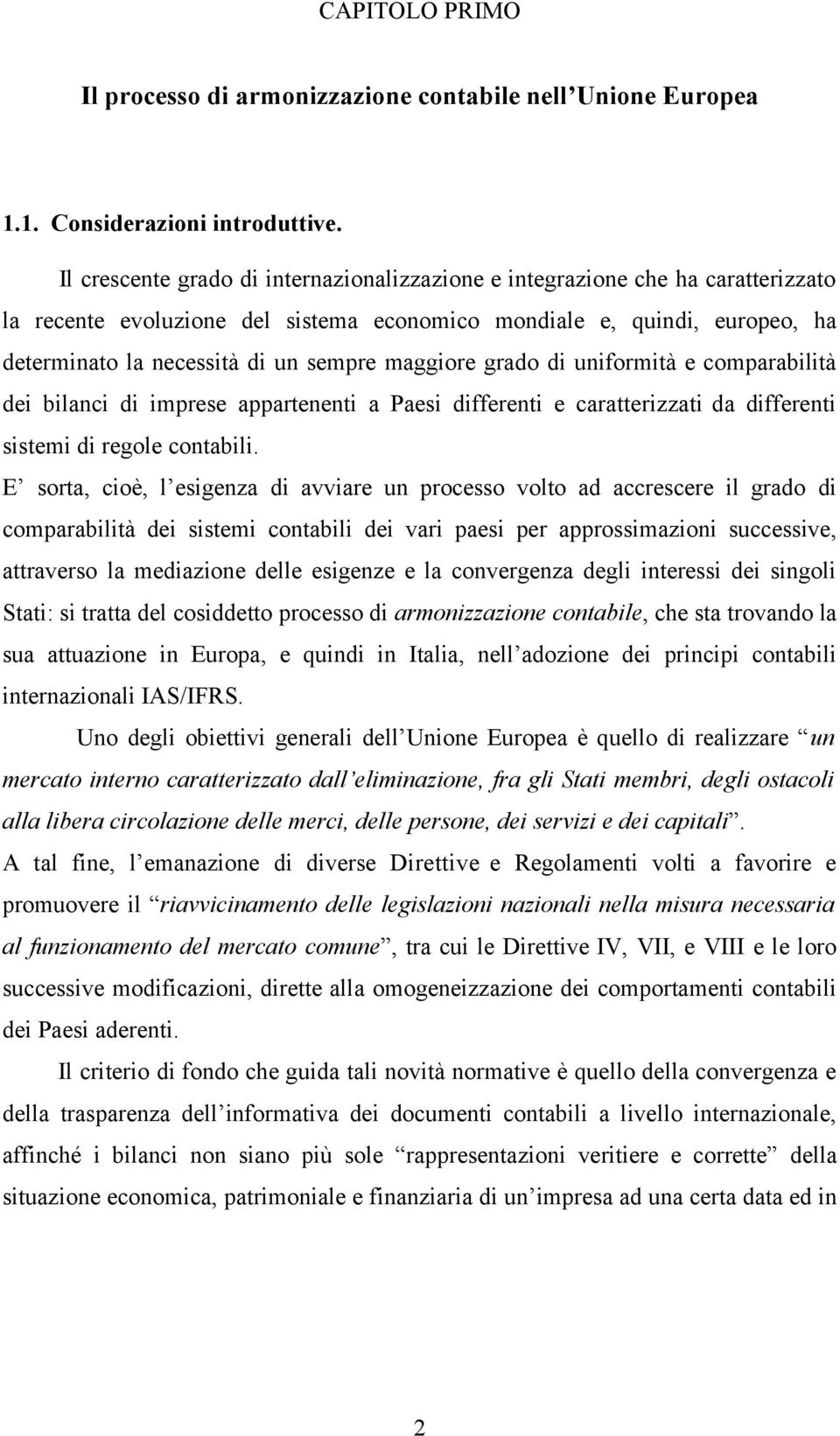 maggiore grado di uniformità e comparabilità dei bilanci di imprese appartenenti a Paesi differenti e caratterizzati da differenti sistemi di regole contabili.