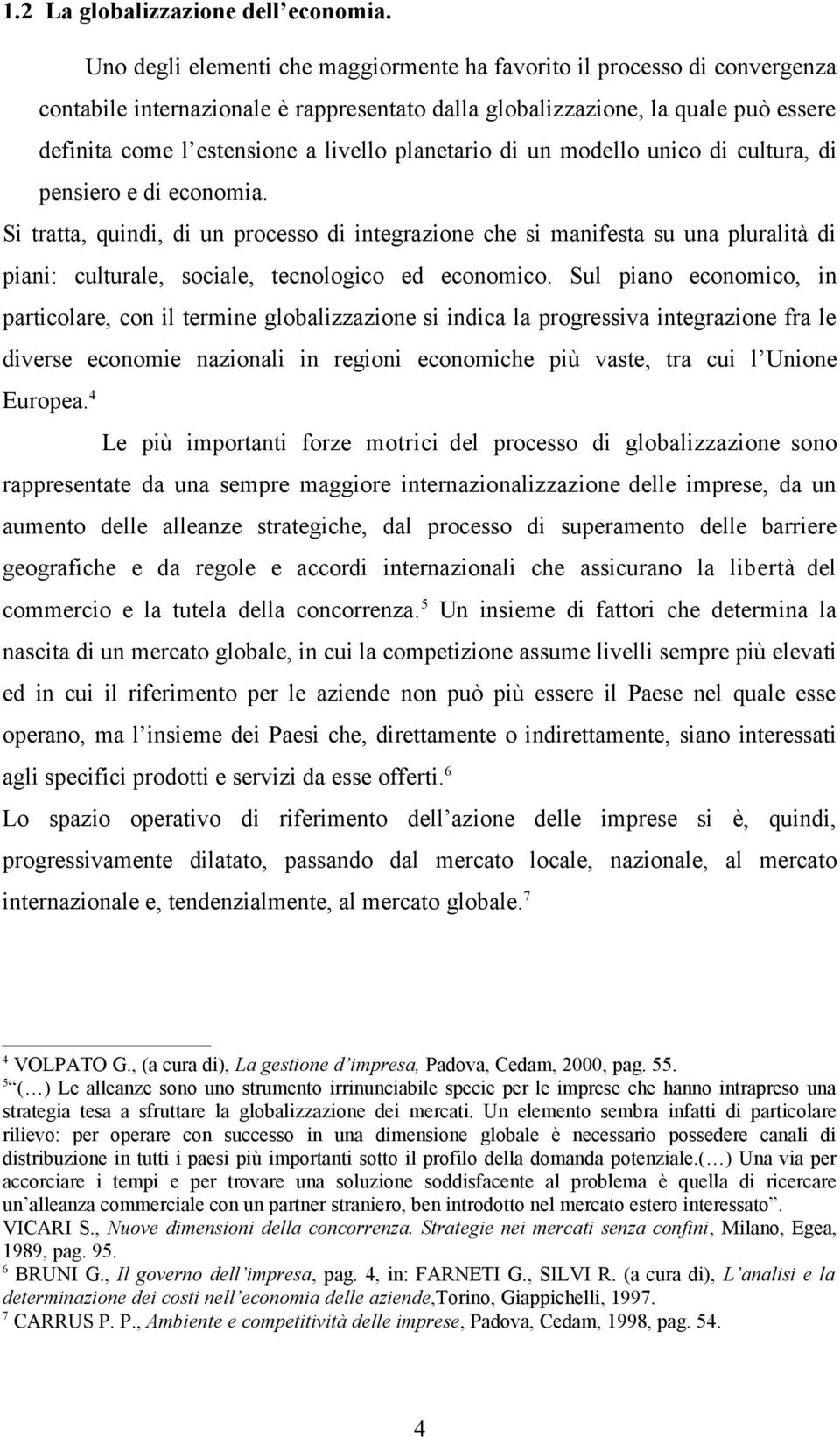 planetario di un modello unico di cultura, di pensiero e di economia.