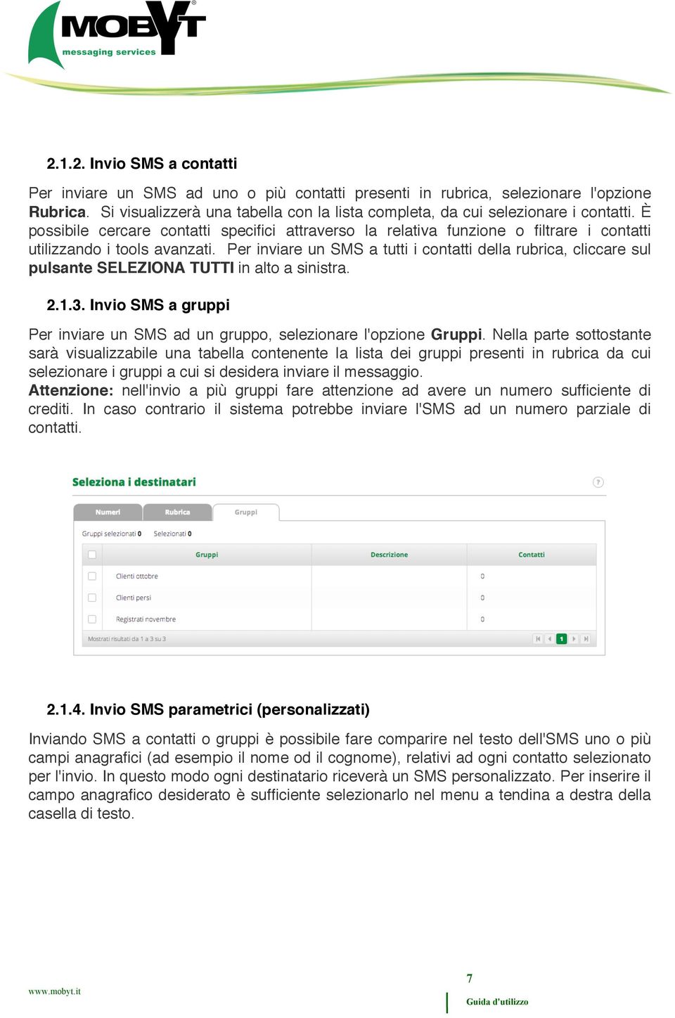 È possibile cercare contatti specifici attraverso la relativa funzione o filtrare i contatti utilizzando i tools avanzati.