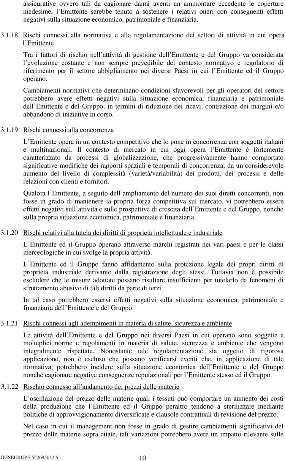 18 Rischi connessi alla normativa e alla regolamentazione dei settori di attività in cui opera l Emittente Tra i fattori di rischio nell attività di gestione dell Emittente e del Gruppo va