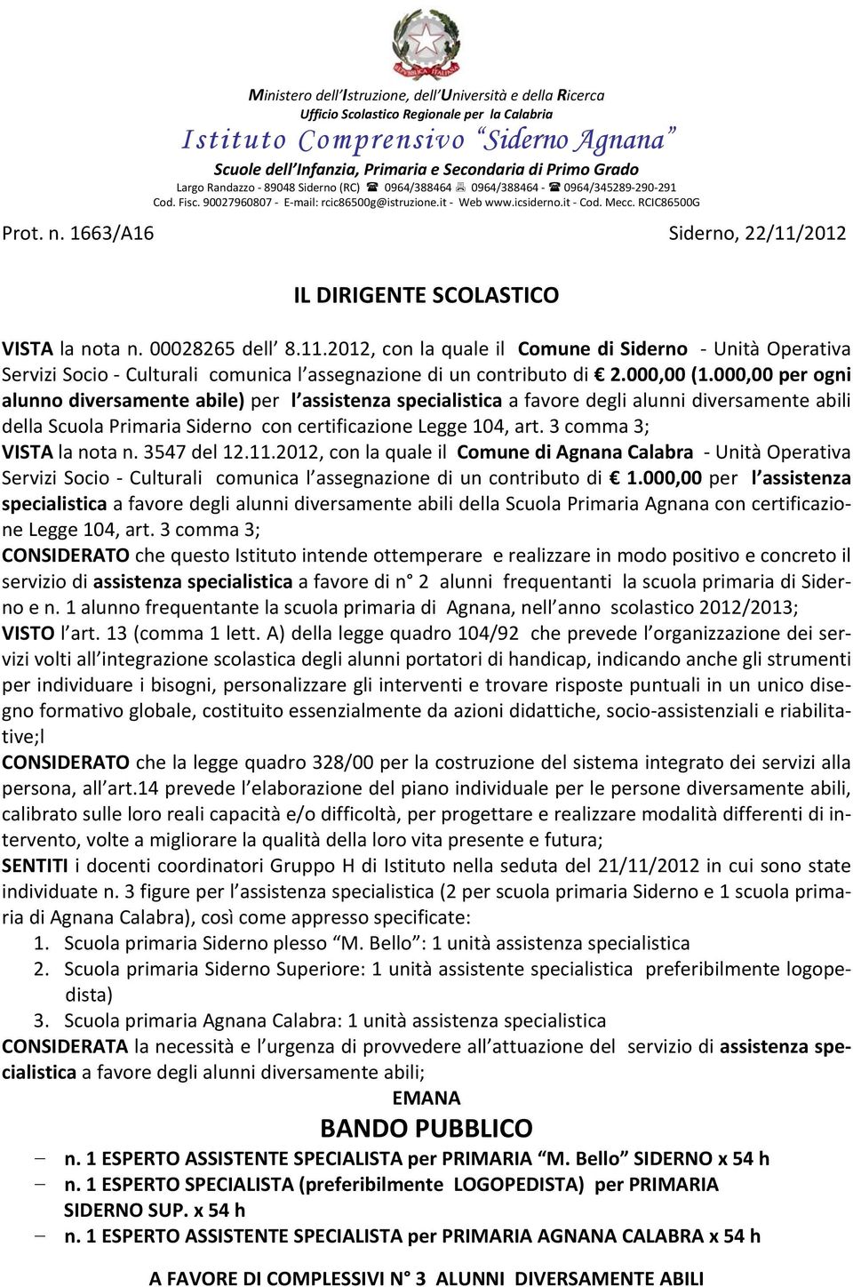 1663/A16 Siderno, 22/11/2012 IL DIRIGENTE SCOLASTICO VISTA la nota n. 00028265 dell 8.11.2012, con la quale il Comune di Siderno Unità Operativa Servizi Socio Culturali comunica l assegnazione di un contributo di 2.