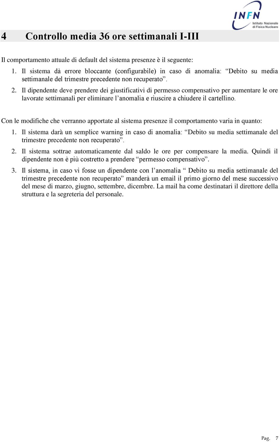 Il dipendente deve prendere dei giustificativi di permesso compensativo per aumentare le ore lavorate settimanali per eliminare l anomalia e riuscire a chiudere il cartellino.