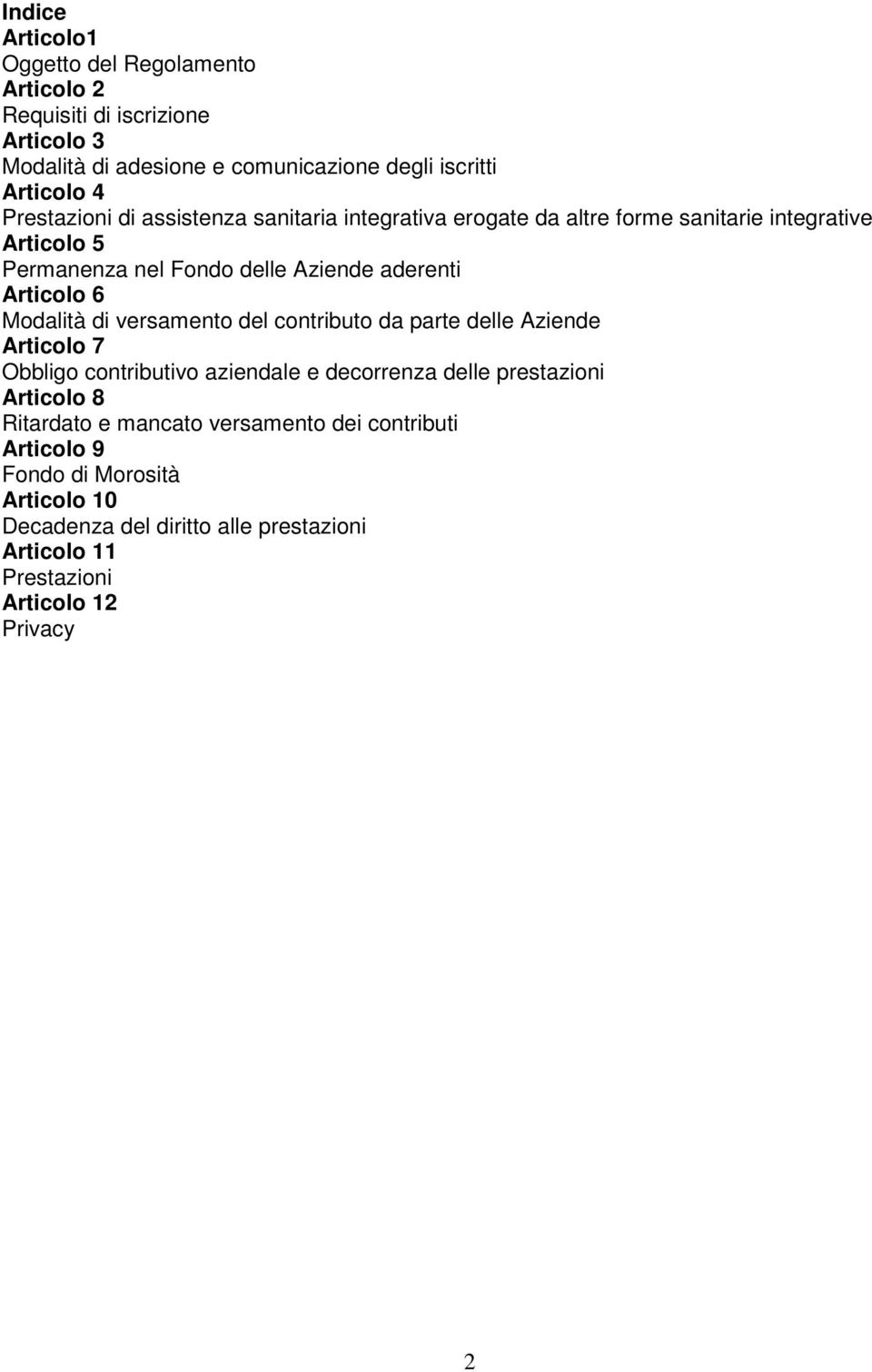 6 Modalità di versamento del contributo da parte delle Aziende Articolo 7 Obbligo contributivo aziendale e decorrenza delle prestazioni Articolo 8 Ritardato