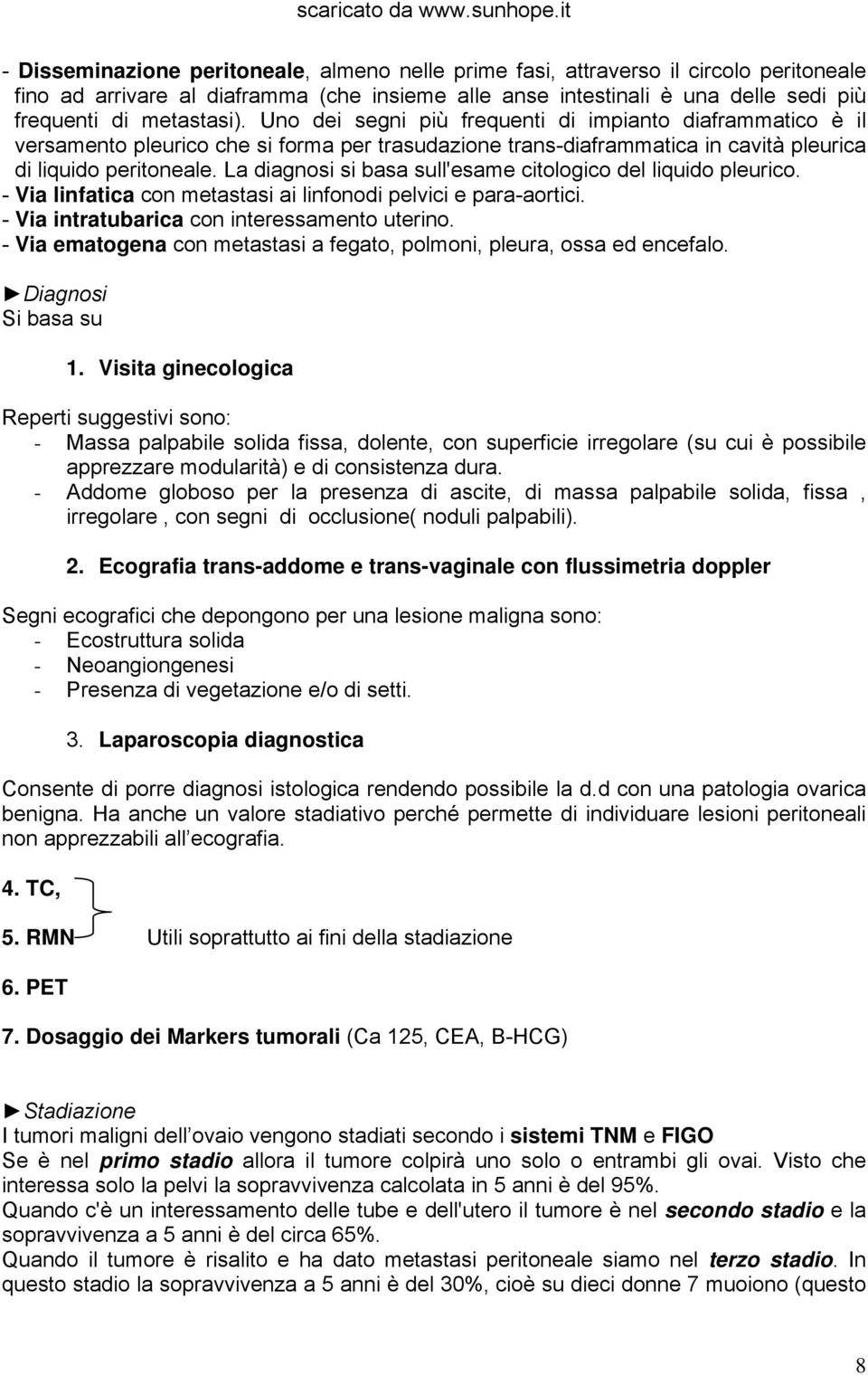 La diagnosi si basa sull'esame citologico del liquido pleurico. - Via linfatica con metastasi ai linfonodi pelvici e para-aortici. - Via intratubarica con interessamento uterino.