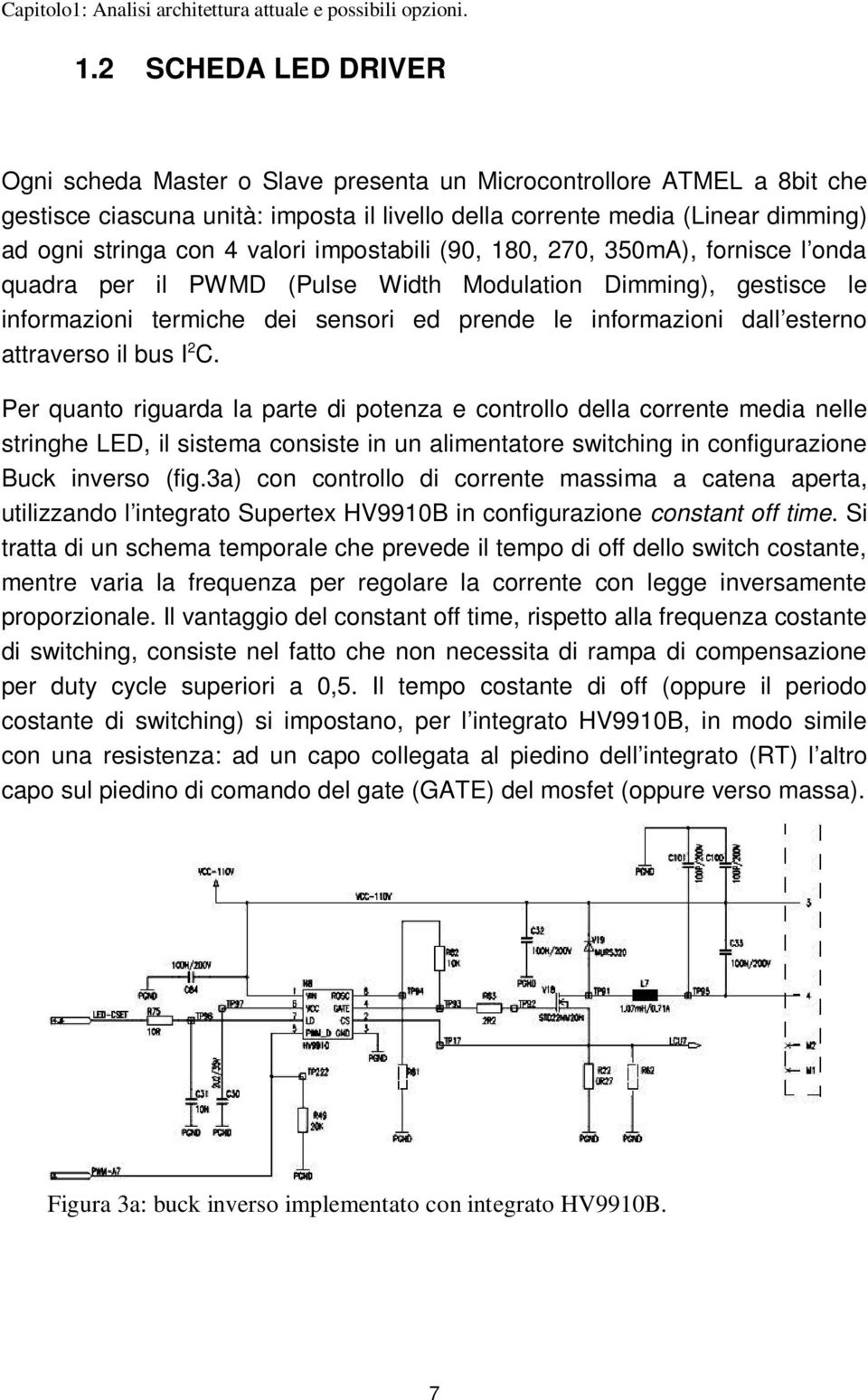 valori impostabili (90, 180, 270, 350mA), fornisce l onda quadra per il PWMD (Pulse Width Modulation Dimming), gestisce le informazioni termiche dei sensori ed prende le informazioni dall esterno