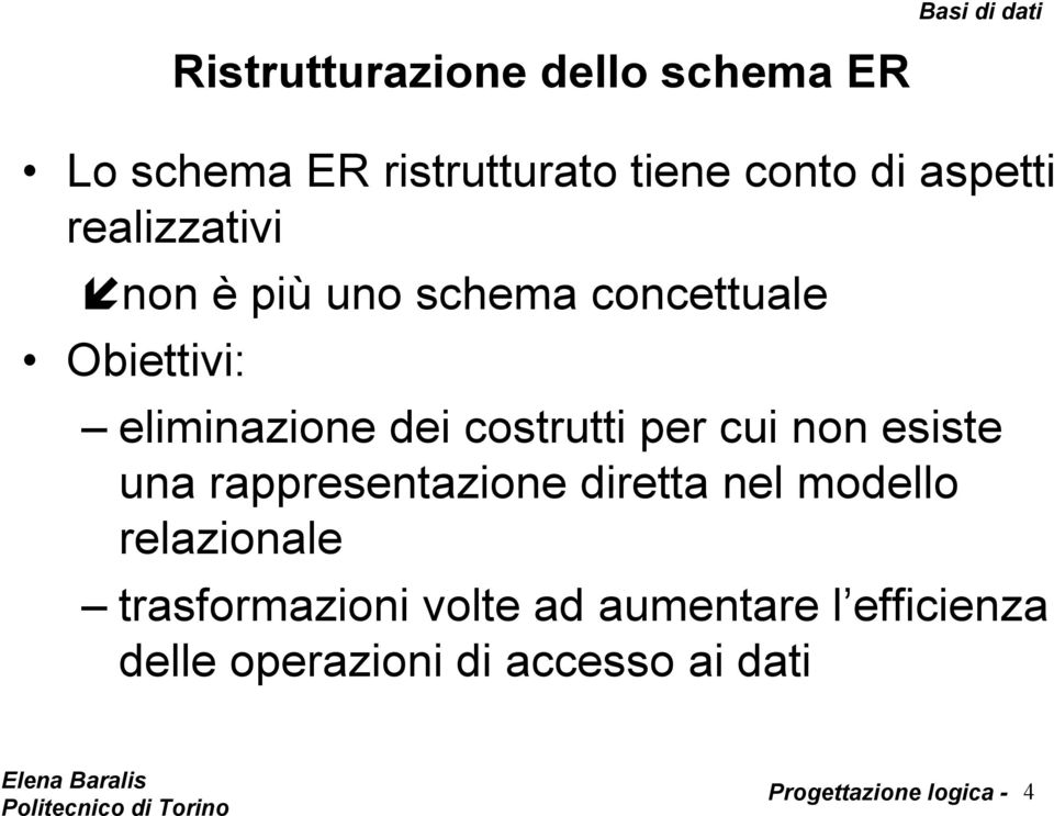 non è più uno schema concettuale Obiettivi: eliminazione dei costrutti per cui non