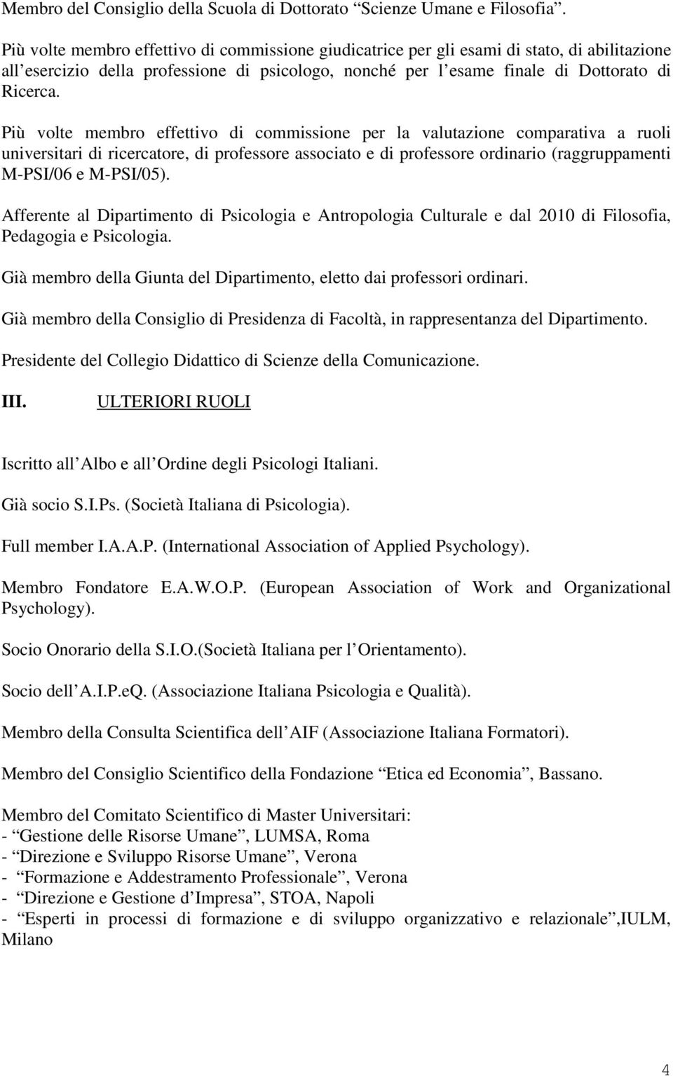 Più volte membro effettivo di commissione per la valutazione comparativa a ruoli universitari di ricercatore, di professore associato e di professore ordinario (raggruppamenti M-PSI/06 e M-PSI/05).