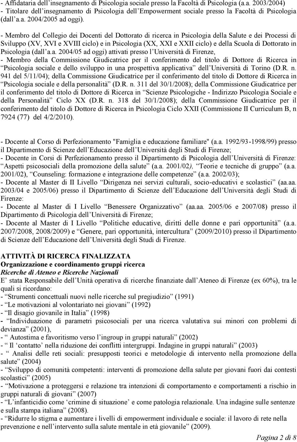 - Membro del Collegio dei Docenti del Dottorato di ricerca in Psicologia della Salute e dei Processi di Sviluppo (XV, XVI e XVIII ciclo) e in Psicologia (XX, XXI e XXII ciclo) e della Scuola di