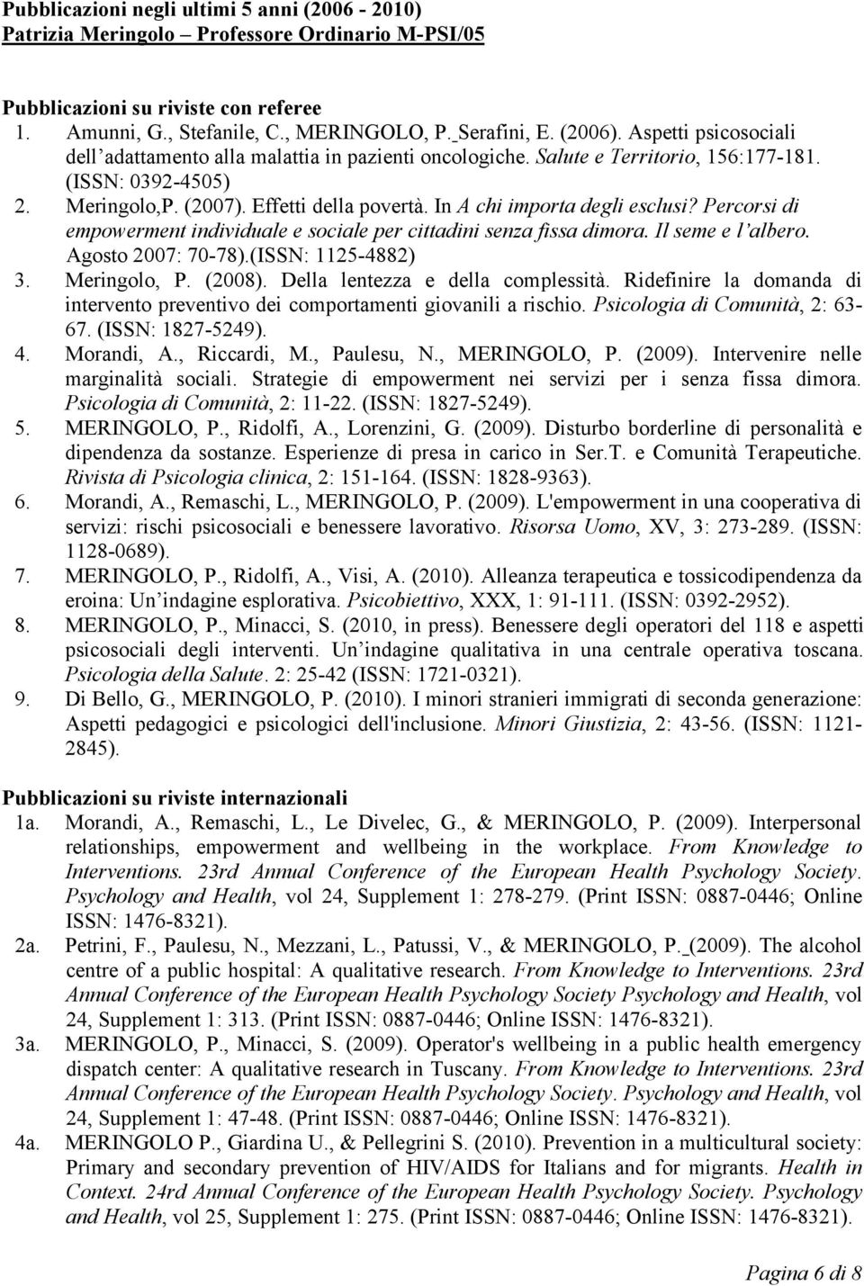 In A chi importa degli esclusi? Percorsi di empowerment individuale e sociale per cittadini senza fissa dimora. Il seme e l albero. Agosto 2007: 70-78).(ISSN: 1125-4882) 3. Meringolo, P. (2008).