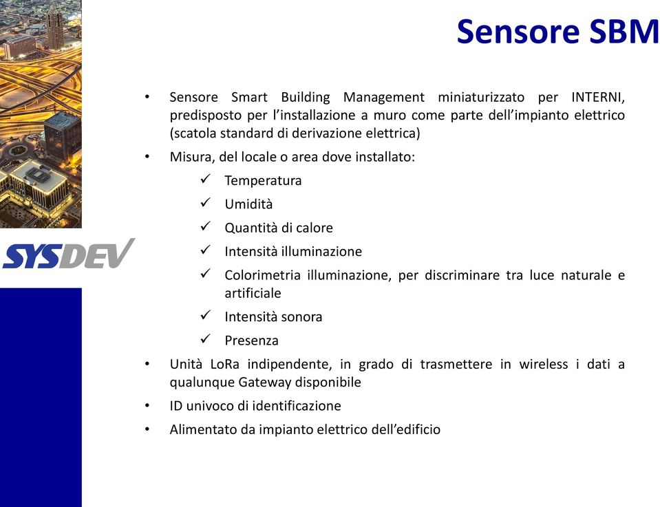 Intensità illuminazione Colorimetria illuminazione, per discriminare tra luce naturale e artificiale Intensità sonora Presenza Unità LoRa