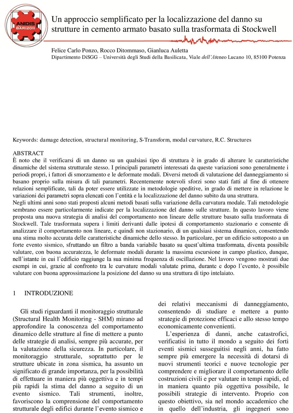 Structures ABSTRACT È noto che il verificarsi di un danno su un qualsiasi tipo di struttura è in grado di alterare le caratteristiche dinamiche del sistema strutturale stesso.