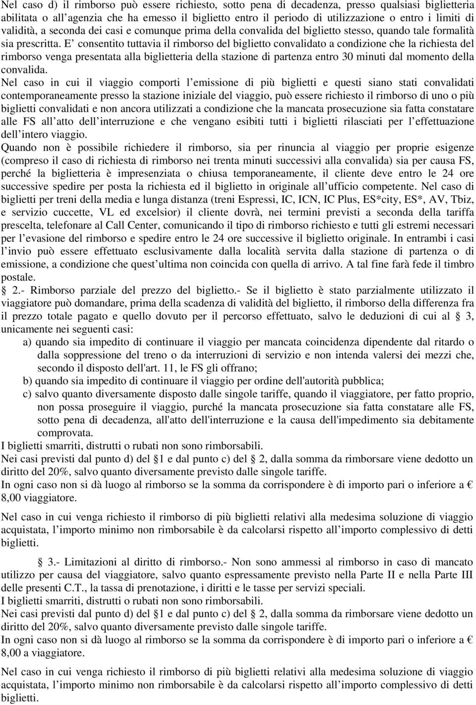 E consentito tuttavia il rimborso del biglietto convalidato a condizione che la richiesta del rimborso venga presentata alla biglietteria della stazione di partenza entro 30 minuti dal momento della