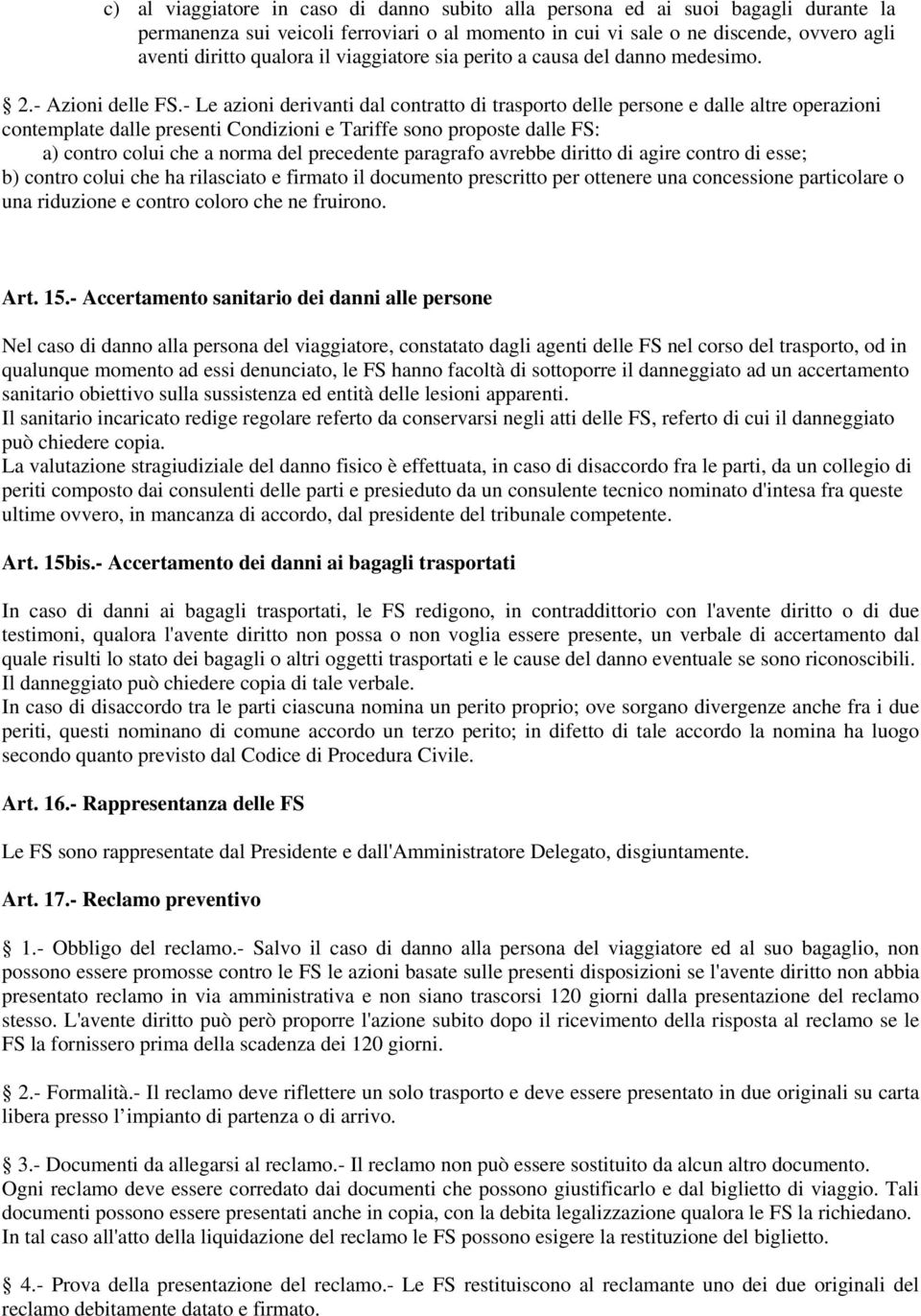 - Le azioni derivanti dal contratto di trasporto delle persone e dalle altre operazioni contemplate dalle presenti Condizioni e Tariffe sono proposte dalle FS: a) contro colui che a norma del