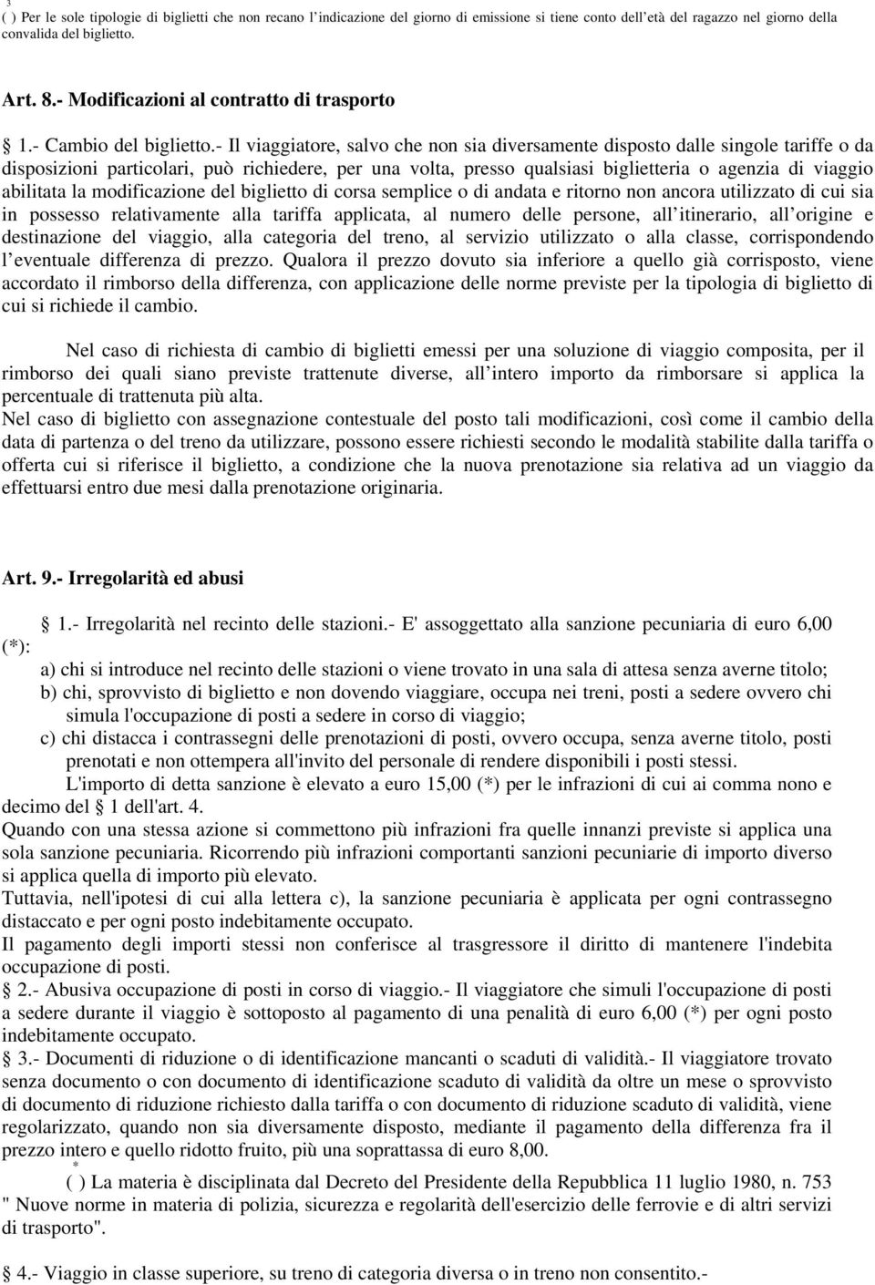 - Il viaggiatore, salvo che non sia diversamente disposto dalle singole tariffe o da disposizioni particolari, può richiedere, per una volta, presso qualsiasi biglietteria o agenzia di viaggio