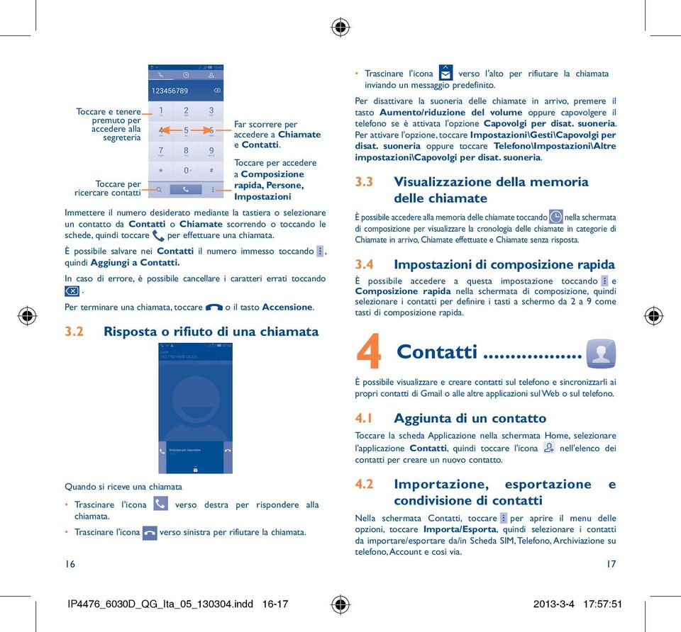 quindi toccare per effettuare una chiamata. È possibile salvare nei Contatti il numero immesso toccando, quindi Aggiungi a Contatti.