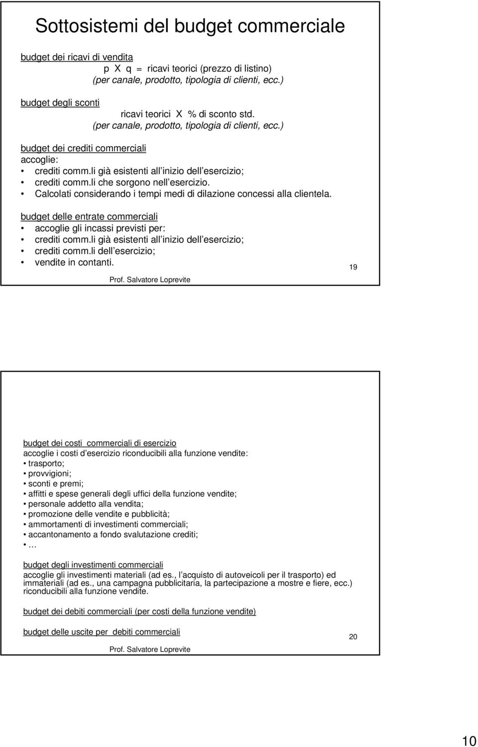 li già esistenti all inizio dell esercizio; crediti comm.li che sorgono nell esercizio. Calcolati considerando i tempi medi di dilazione concessi alla clientela.