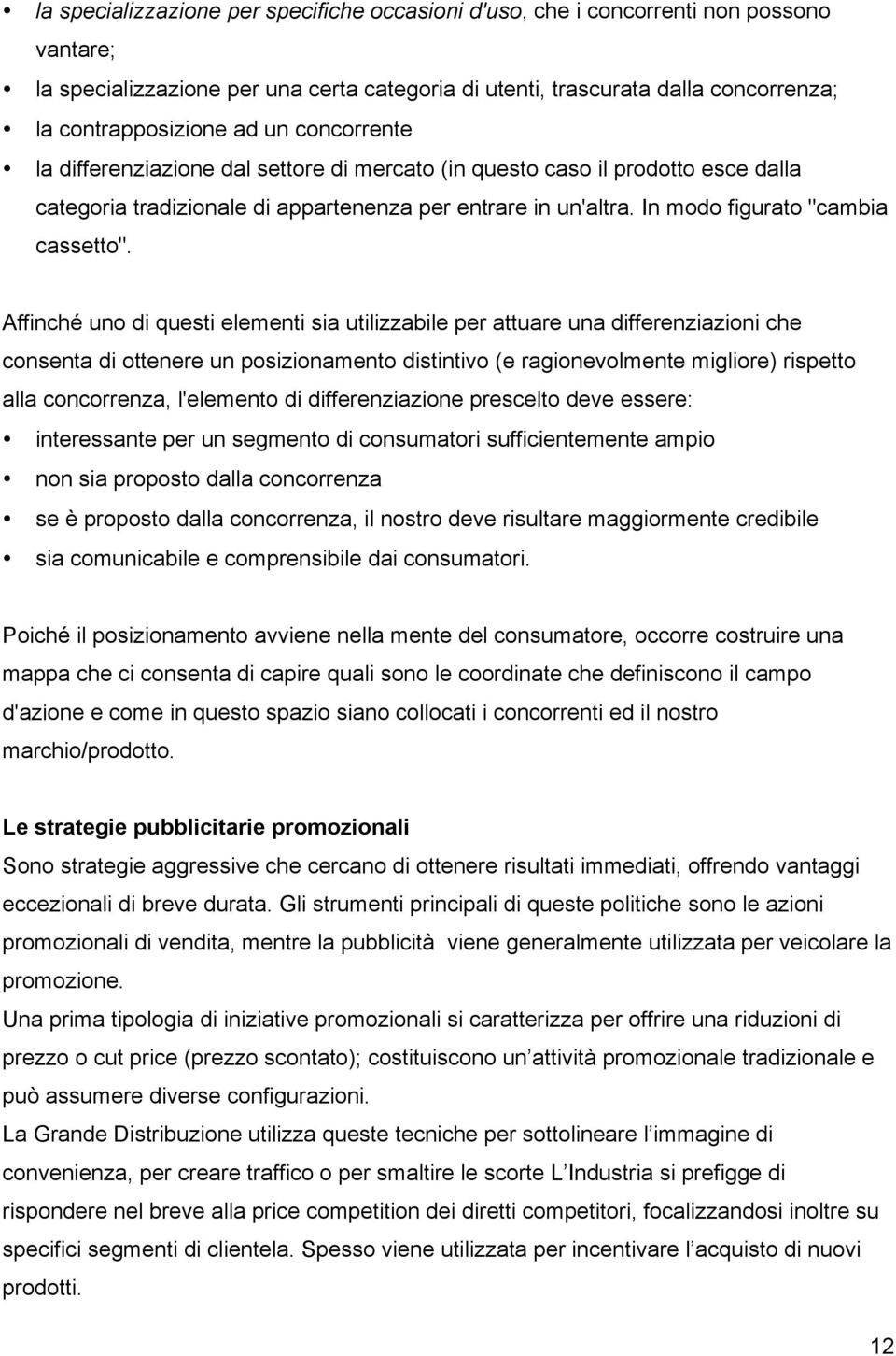 Affinché uno di questi elementi sia utilizzabile per attuare una differenziazioni che consenta di ottenere un posizionamento distintivo (e ragionevolmente migliore) rispetto alla concorrenza,