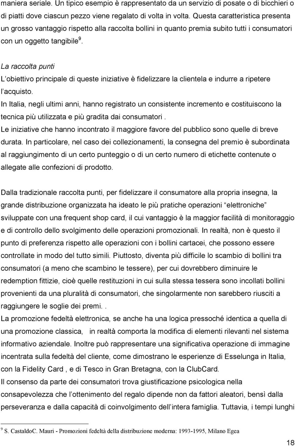 La raccolta punti L obiettivo principale di queste iniziative è fidelizzare la clientela e indurre a ripetere l acquisto.