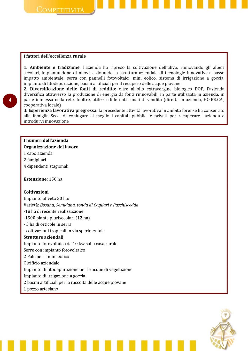 impatto ambientale: serra con pannelli fotovoltaici, mini eolico, sistema di irrigazione a goccia, impianto di fitodepurazione, bacini artificiali per il recupero delle acque piovane 2.