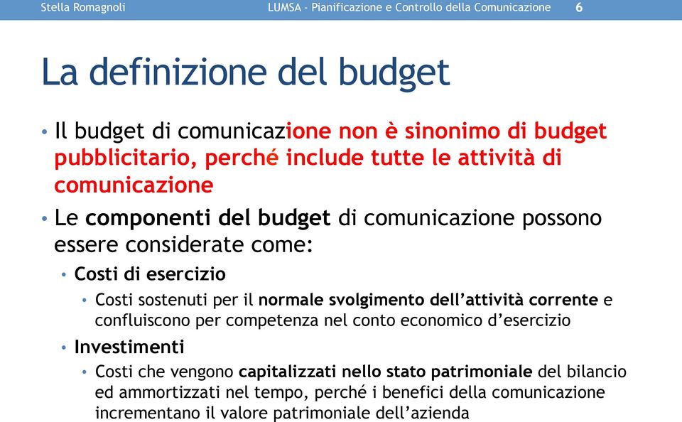 Costi sostenuti per il normale svolgimento dell attività corrente e confluiscono per competenza nel conto economico d esercizio Investimenti Costi che vengono