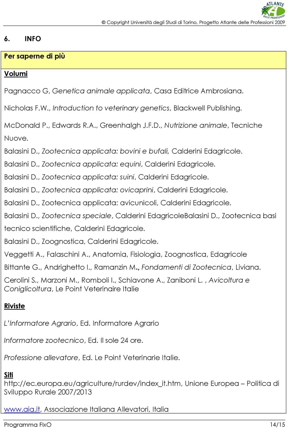 Balasini D., Zootecnica applicata: ovicaprini, Calderini Edagricole. Balasini D., Zootecnica applicata: avicunicoli, Calderini Edagricole. Balasini D., Zootecnica speciale, Calderini EdagricoleBalasini D.