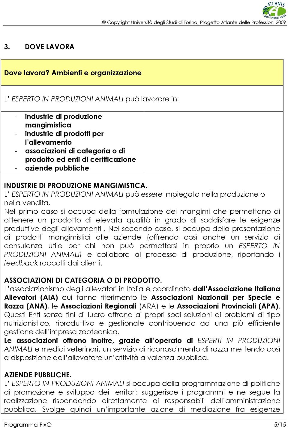 ed enti di certificazione - aziende pubbliche INDUSTRIE DI PRODUZIONE MANGIMISTICA. L ESPERTO IN PRODUZIONI ANIMALI può essere impiegato nella produzione o nella vendita.