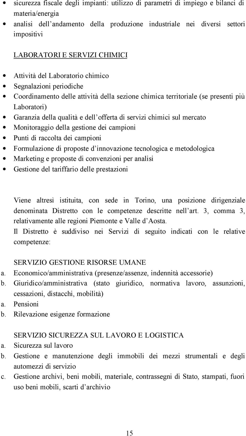 servizi chimici sul mercato Monitoraggio della gestione dei campioni Punti di raccolta dei campioni Formulazione di proposte d innovazione tecnologica e metodologica Marketing e proposte di