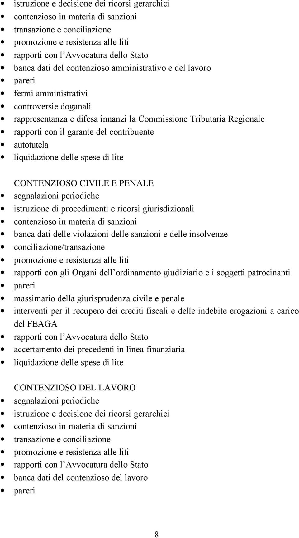 autotutela liquidazione delle spese di lite CONTENZIOSO CIVILE E PENALE istruzione di procedimenti e ricorsi giurisdizionali contenzioso in materia di sanzioni banca dati delle violazioni delle